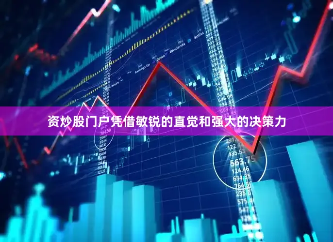 资炒股门户凭借敏锐的直觉和强大的决策力