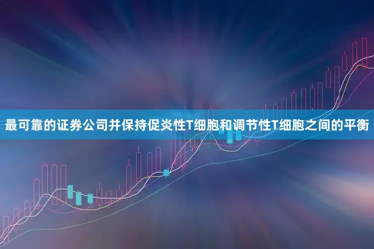 最可靠的证券公司并保持促炎性T细胞和调节性T细胞之间的平衡
